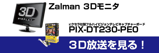 Zalman3Dモニタとピクセラ社製フルハイビジョンテレビキャプチャーボードPIX-DT230-PE0で３D放送