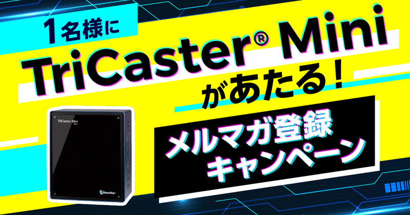 1名様にTriCaster®︎ Miniがあたる！メルマガ登録キャンペーン開催のお知らせ