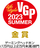 オーディオビジュアルアワード VGP2023 ゲーミングヘッドホン（1万円以上2万円未満）部門 金賞受賞